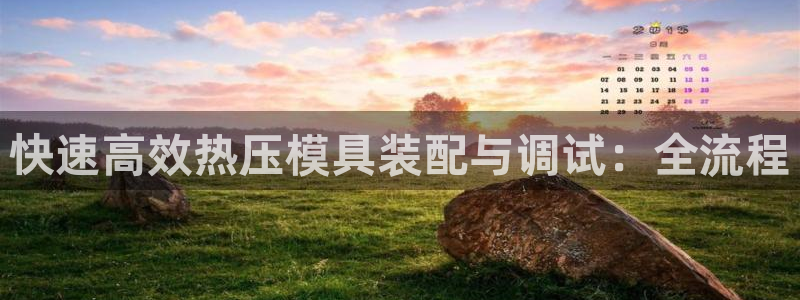 易倍app官网下载:快速高效热压模具装配与调试:全流程