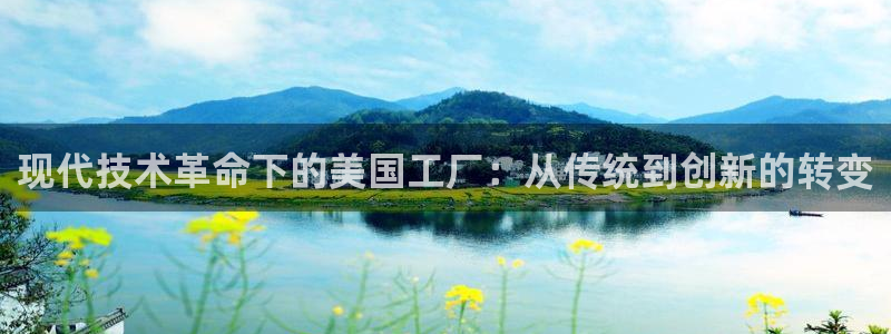 易倍EMC网址：现代技术革命下的美国工厂：从传统到创新的