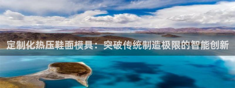 易倍英语官方网站登录：定制化热压鞋面模具：突破传统制造极