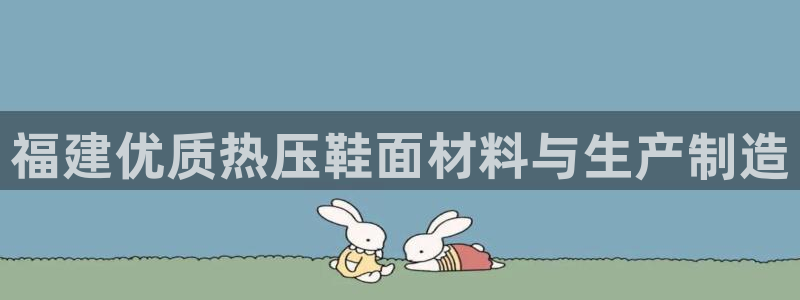 emc易贝体育怎么样:福建优质热压鞋面材料与生产制造