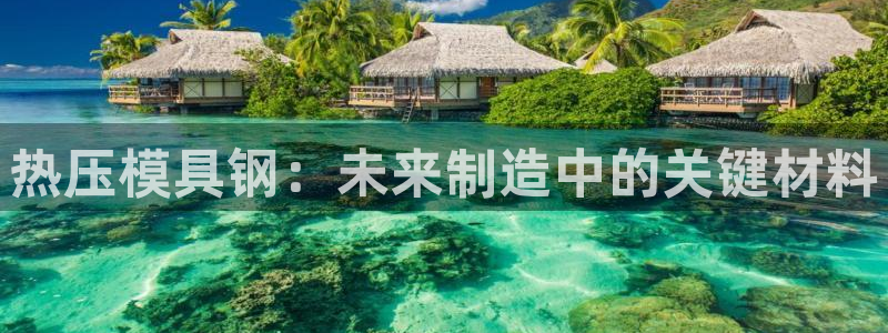 emc易贝体育怎么样:热压模具钢:未来制造中的关键材料