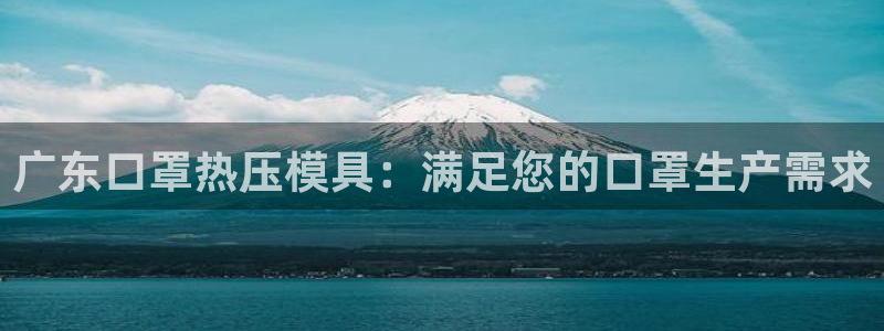 emc易倍穆里尼奥：广东口罩热压模具：满足您的口罩生产需