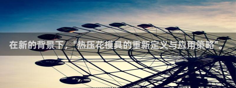 易倍申有用吗：在新的背景下，\"热压花模具的重新定义与应